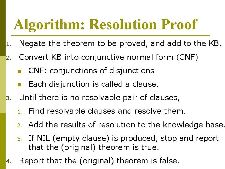 Algorithm: Resolution Proof 1. Negate theorem to be proved, and add to the KB. Algorithm: Resolution Proof 1. Negate theorem to be proved, and add to the KB.