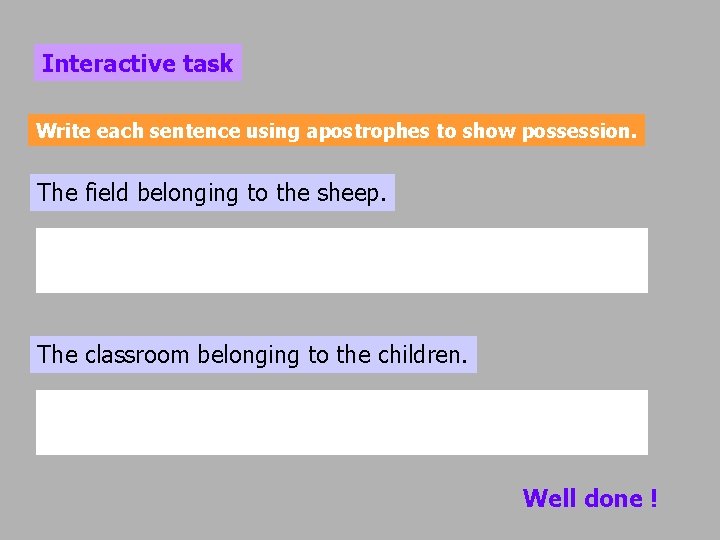 Interactive task Write each sentence using apostrophes to show possession. The field belonging to