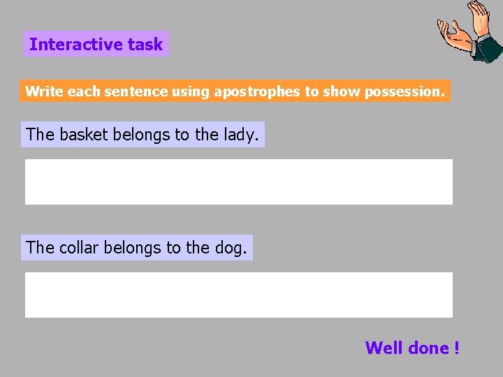 Interactive task Write each sentence using apostrophes to show possession. The basket belongs to