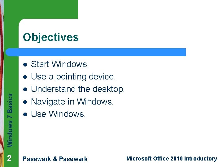 Objectives l Windows 7 Basics l 2 l l l Start Windows. Use a