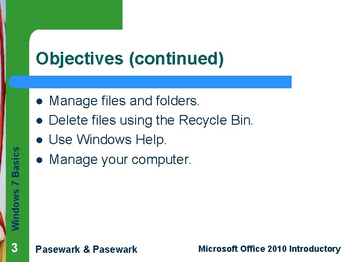 Objectives (continued) l Windows 7 Basics l 3 l l Manage files and folders.