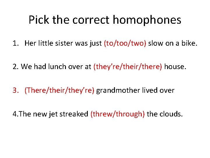 Pick the correct homophones 1. Her little sister was just (to/too/two) slow on a