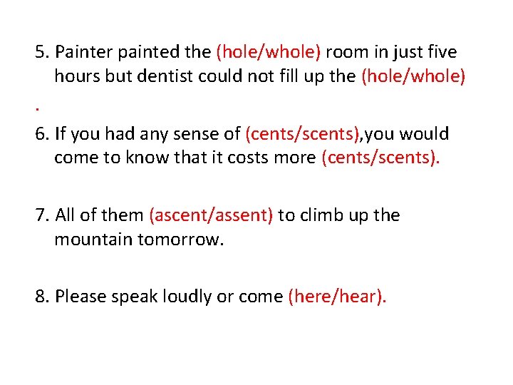 5. Painter painted the (hole/whole) room in just five hours but dentist could not