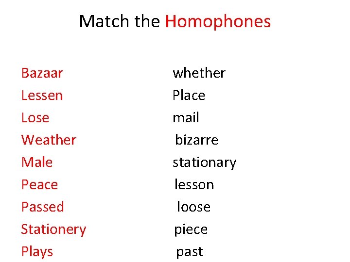 Match the Homophones Bazaar whether Lessen Place Lose mail Weather bizarre Male stationary Peace