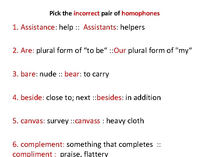 Pick the incorrect pair of homophones 1. Assistance: help : : Assistants: helpers 2.