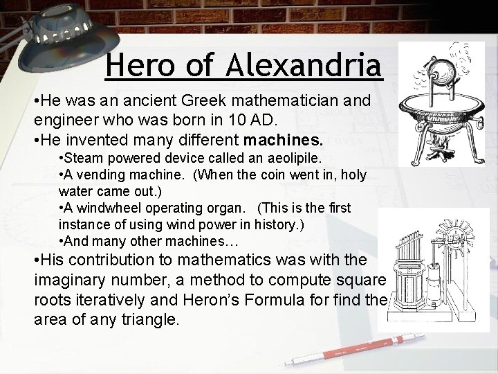 Hero of Alexandria • He was an ancient Greek mathematician and engineer who was