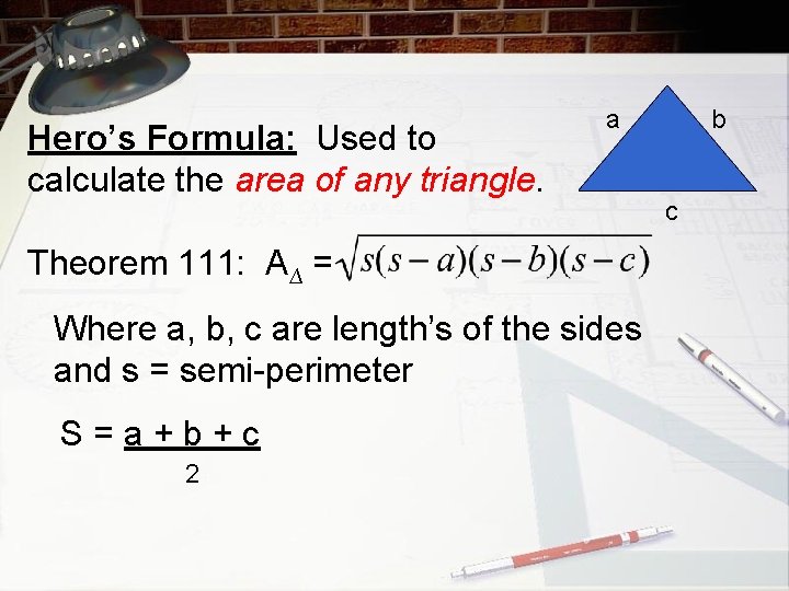 Hero’s Formula: Used to calculate the area of any triangle. a Theorem 111: A∆