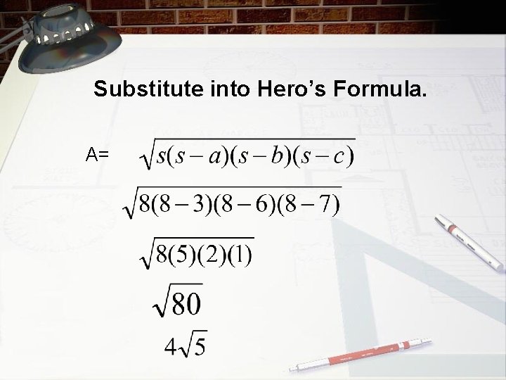 Substitute into Hero’s Formula. A= 