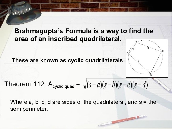 Brahmagupta’s Formula is a way to find the area of an inscribed quadrilateral. These