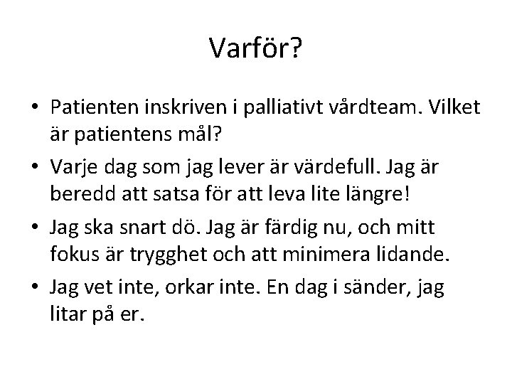 Varför? • Patienten inskriven i palliativt vårdteam. Vilket är patientens mål? • Varje dag