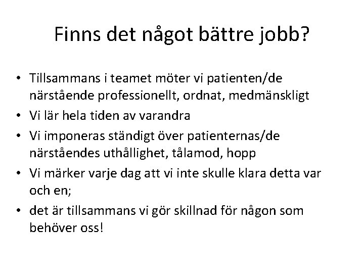 Finns det något bättre jobb? • Tillsammans i teamet möter vi patienten/de närstående professionellt, Finns det något bättre jobb? • Tillsammans i teamet möter vi patienten/de närstående professionellt,