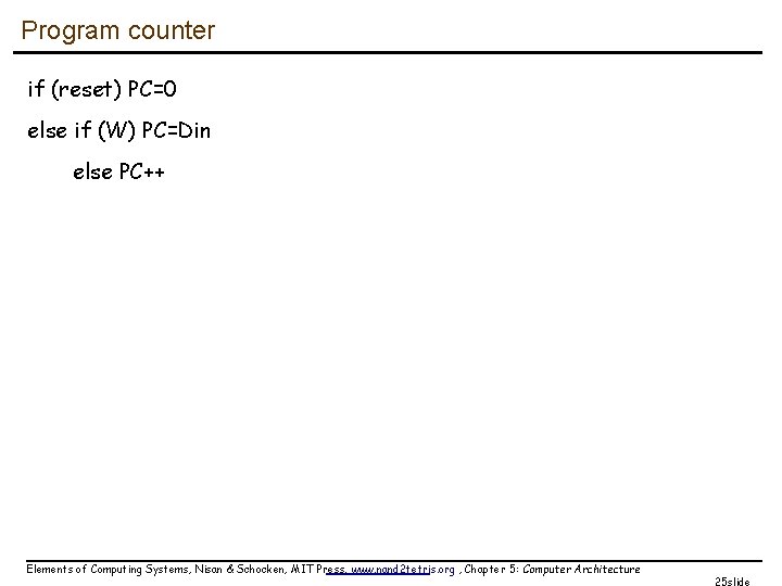 Program counter if (reset) PC=0 else if (W) PC=Din else PC++ Elements of Computing