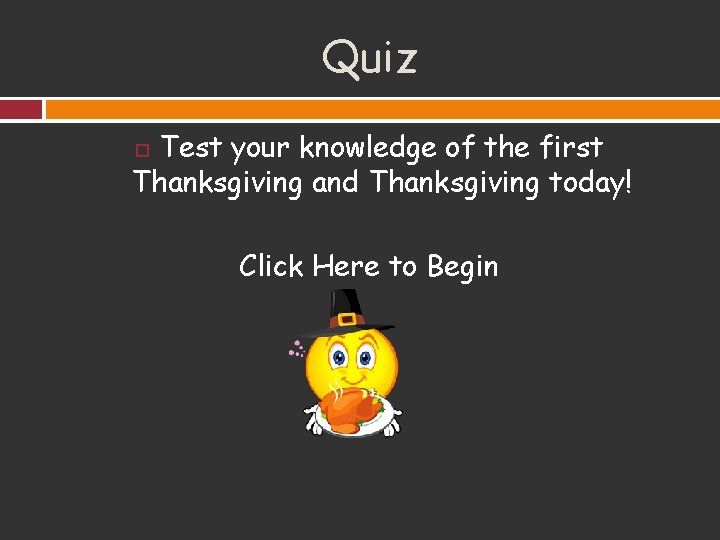 Quiz Test your knowledge of the first Thanksgiving and Thanksgiving today! Click Here to
