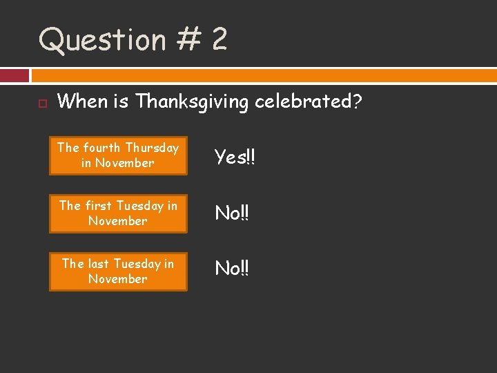 Question # 2 When is Thanksgiving celebrated? The fourth Thursday in November Yes!! The