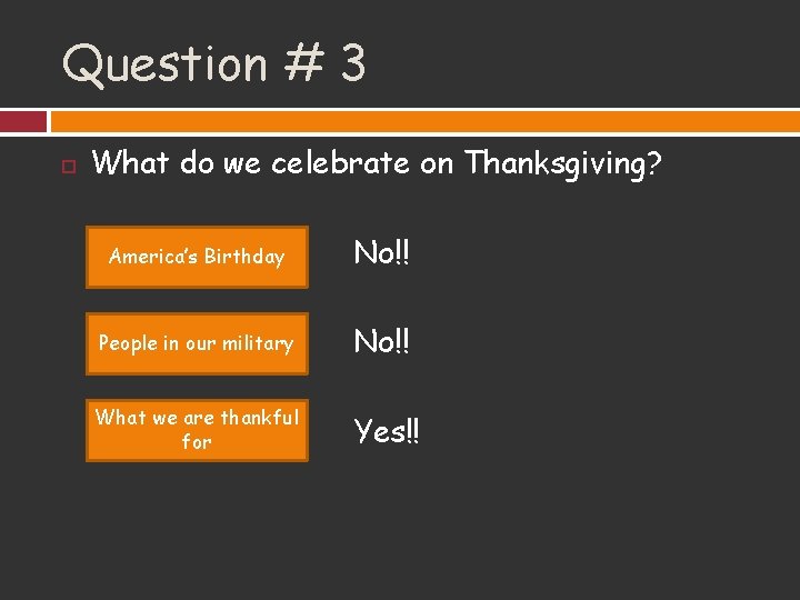 Question # 3 What do we celebrate on Thanksgiving? America’s Birthday No!! People in