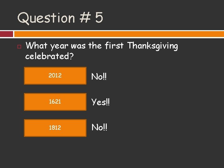 Question # 5 What year was the first Thanksgiving celebrated? 2012 No!! 1621 Yes!!