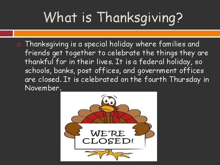 What is Thanksgiving? Thanksgiving is a special holiday where families and friends get together