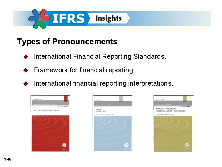 Types of Pronouncements 1 -46 u International Financial Reporting Standards. u Framework for financial