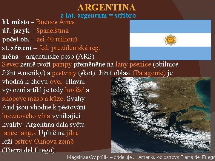ARGENTINA z lat. argentum = stříbro hl. město – Buenos Aires úř. jazyk –