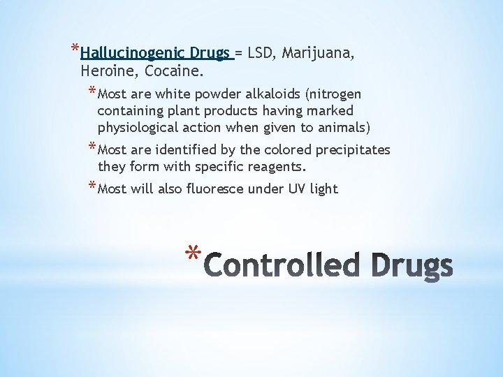 *Hallucinogenic Drugs = LSD, Marijuana, Heroine, Cocaine. * Most are white powder alkaloids (nitrogen