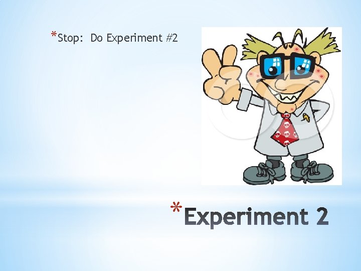 *Stop: Do Experiment #2 * 