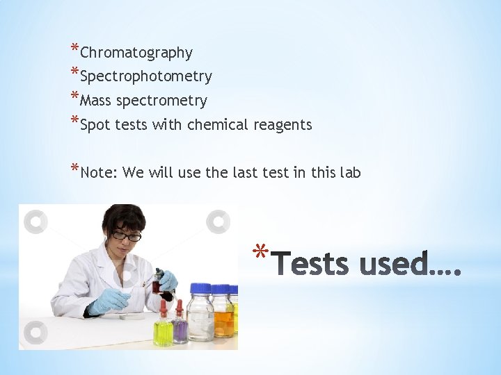 *Chromatography *Spectrophotometry *Mass spectrometry *Spot tests with chemical reagents *Note: We will use the