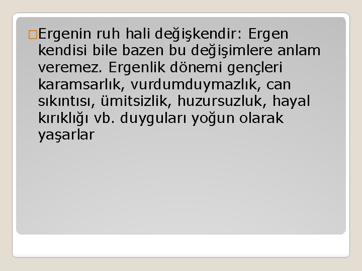 �Ergenin ruh hali değişkendir: Ergen kendisi bile bazen bu değişimlere anlam veremez. Ergenlik dönemi