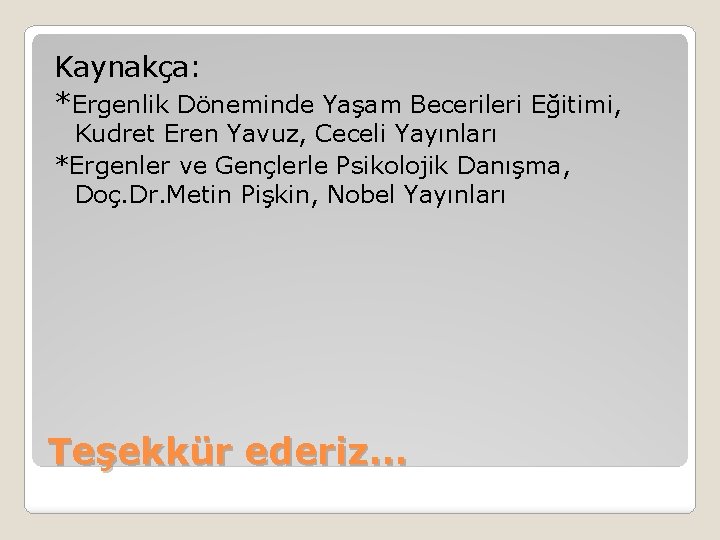 Kaynakça: *Ergenlik Döneminde Yaşam Becerileri Eğitimi, Kudret Eren Yavuz, Ceceli Yayınları *Ergenler ve Gençlerle