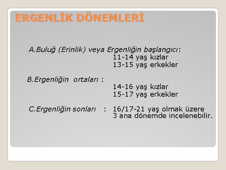 ERGENLİK DÖNEMLERİ A. Buluğ (Erinlik) veya Ergenliğin başlangıcı: 11 -14 yaş kızlar 13 -15