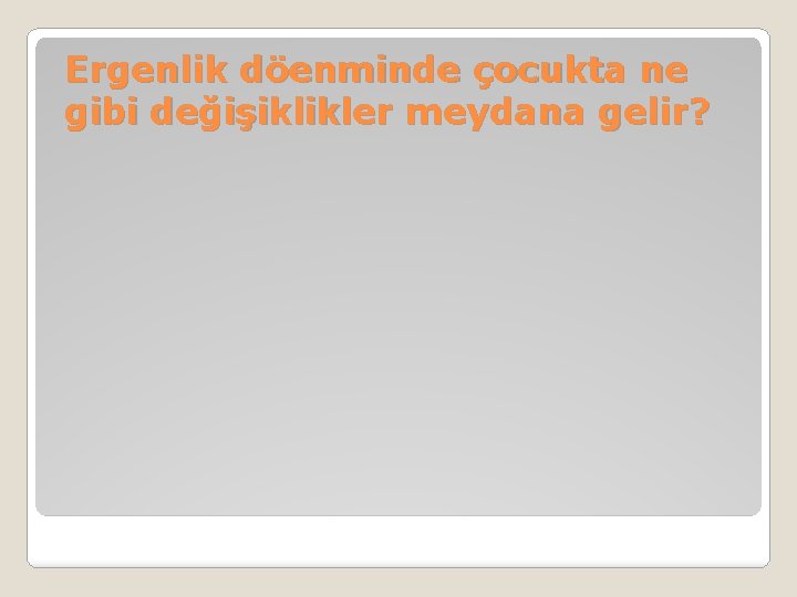 Ergenlik döenminde çocukta ne gibi değişiklikler meydana gelir? 