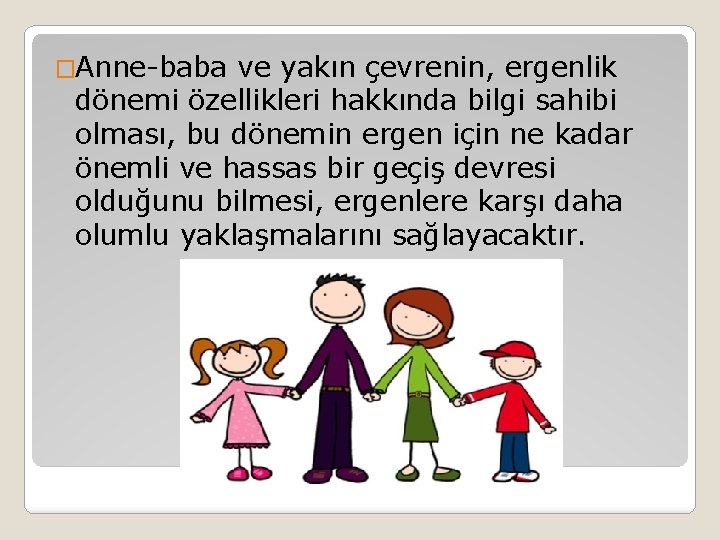 �Anne-baba ve yakın çevrenin, ergenlik dönemi özellikleri hakkında bilgi sahibi olması, bu dönemin ergen