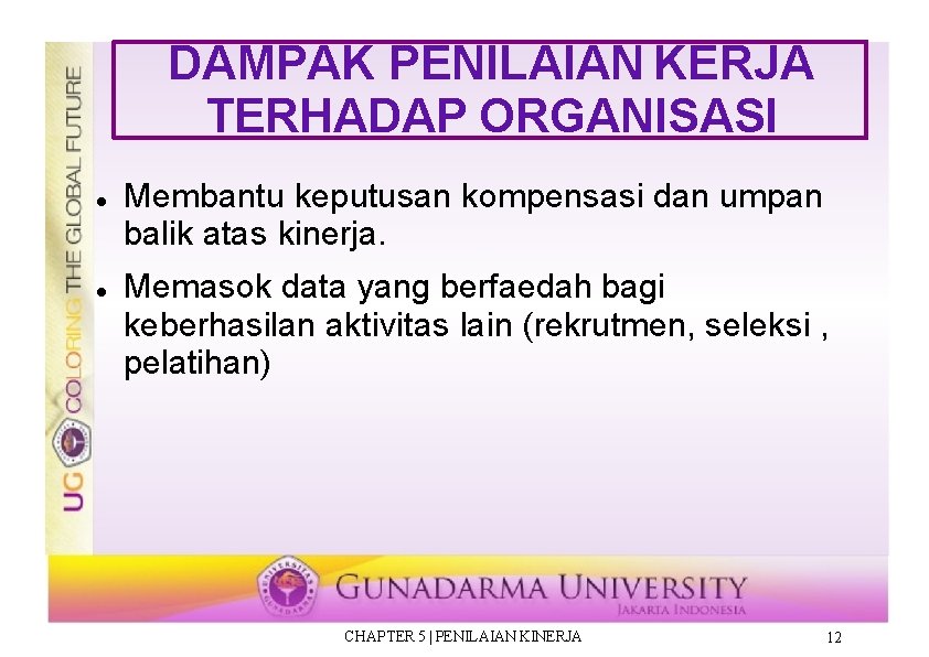 DAMPAK PENILAIAN KERJA TERHADAP ORGANISASI Membantu keputusan kompensasi dan umpan balik atas kinerja. Memasok