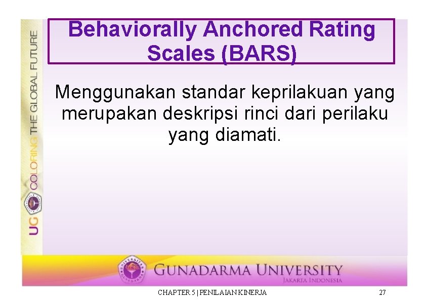 Behaviorally Anchored Rating Scales (BARS) Menggunakan standar keprilakuan yang merupakan deskripsi rinci dari perilaku