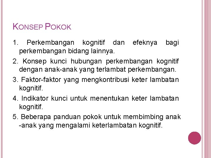 KONSEP POKOK 1. Perkembangan kognitif dan efeknya bagi perkembangan bidang lainnya. 2. Konsep kunci