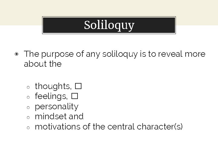 Soliloquy ◉ The purpose of any soliloquy is to reveal more about the ○