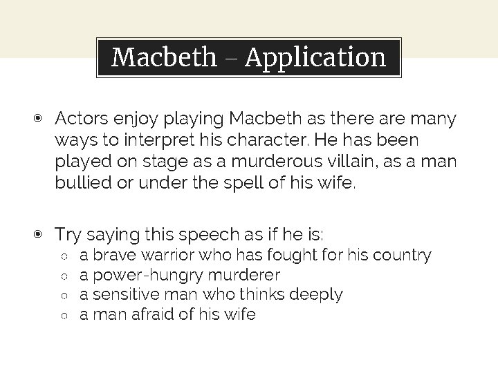 Macbeth – Application ◉ Actors enjoy playing Macbeth as there are many ways to