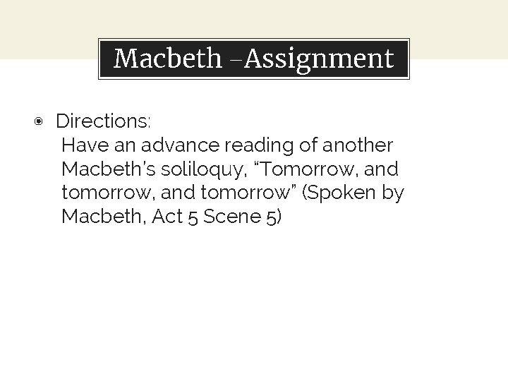 Macbeth –Assignment ◉ Directions: Have an advance reading of another Macbeth’s soliloquy, “Tomorrow, and