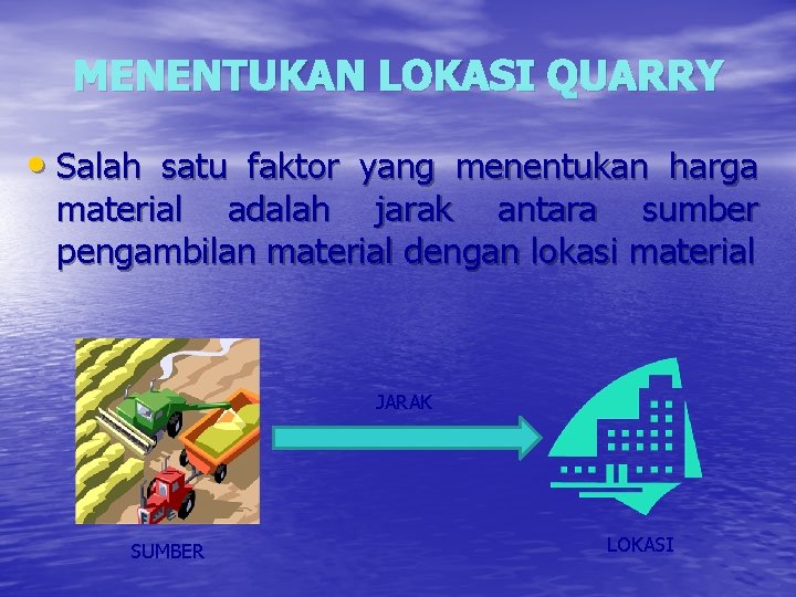 MENENTUKAN LOKASI QUARRY • Salah satu faktor yang menentukan harga material adalah jarak antara