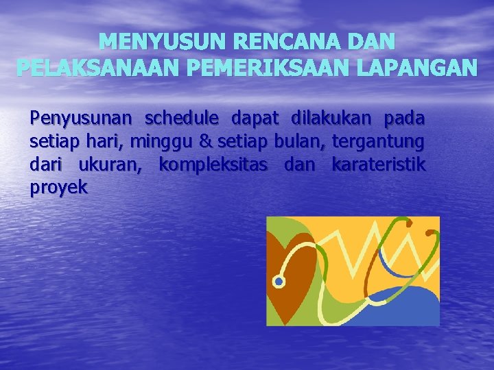 MENYUSUN RENCANA DAN PELAKSANAAN PEMERIKSAAN LAPANGAN Penyusunan schedule dapat dilakukan pada setiap hari, minggu