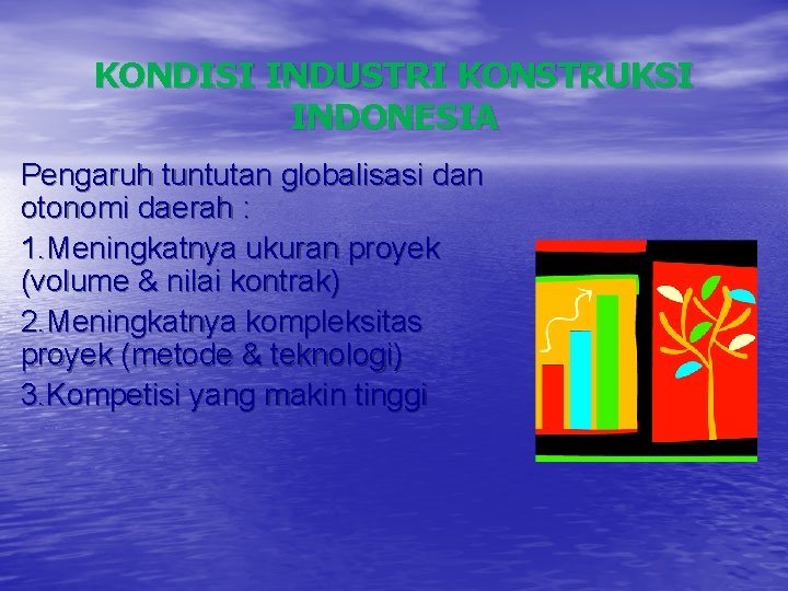 KONDISI INDUSTRI KONSTRUKSI INDONESIA Pengaruh tuntutan globalisasi dan otonomi daerah : 1. Meningkatnya ukuran