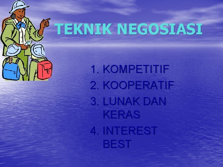 TEKNIK NEGOSIASI 1. KOMPETITIF 2. KOOPERATIF 3. LUNAK DAN KERAS 4. INTEREST BEST 