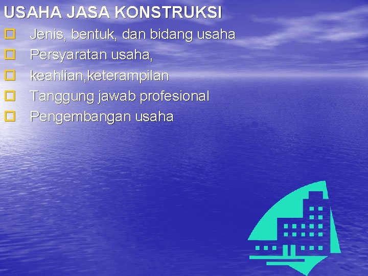 USAHA JASA KONSTRUKSI Jenis, bentuk, dan bidang usaha Persyaratan usaha, keahlian, keterampilan Tanggung jawab