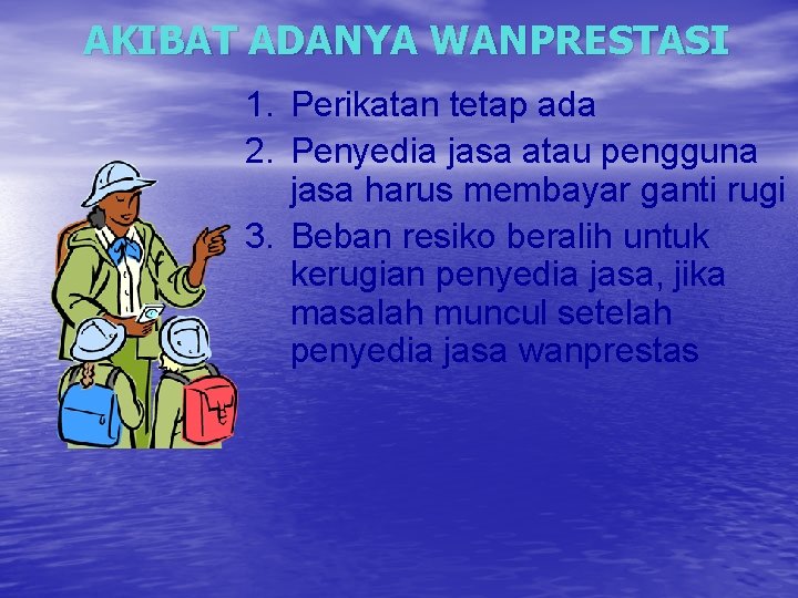AKIBAT ADANYA WANPRESTASI 1. Perikatan tetap ada 2. Penyedia jasa atau pengguna jasa harus