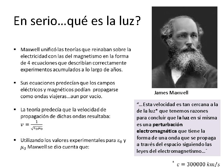 En serio…qué es la luz? James Maxwell “…Esta velocidad es tan cercana a la