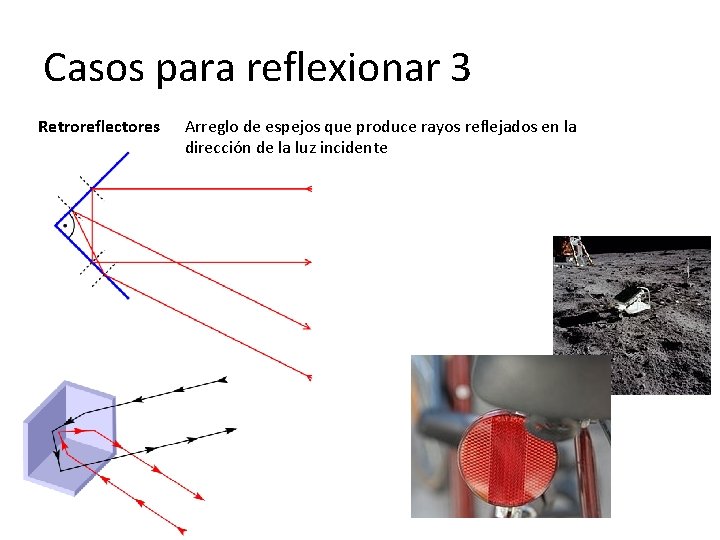 Casos para reflexionar 3 Retroreflectores Arreglo de espejos que produce rayos reflejados en la