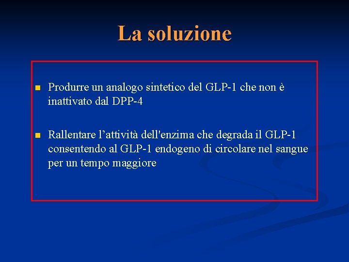 La soluzione n Produrre un analogo sintetico del GLP-1 che non è inattivato dal
