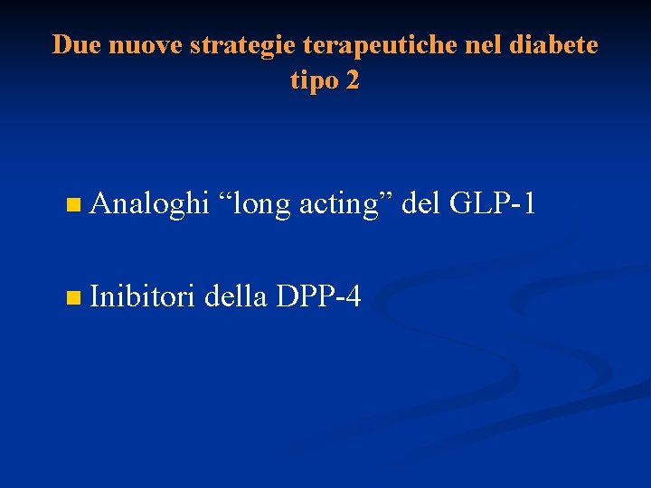 Due nuove strategie terapeutiche nel diabete tipo 2 n Analoghi “long acting” del GLP-1