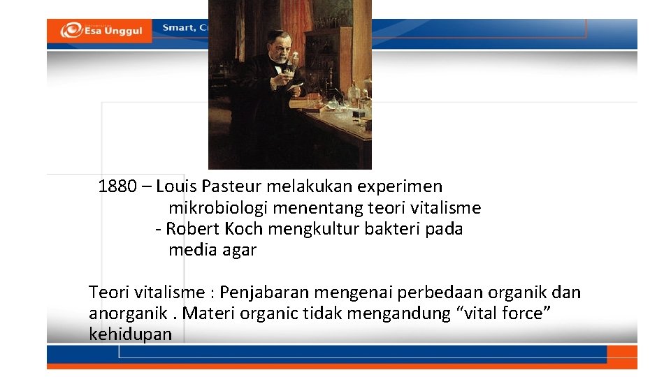 1880 – Louis Pasteur melakukan experimen mikrobiologi menentang teori vitalisme - Robert Koch mengkultur