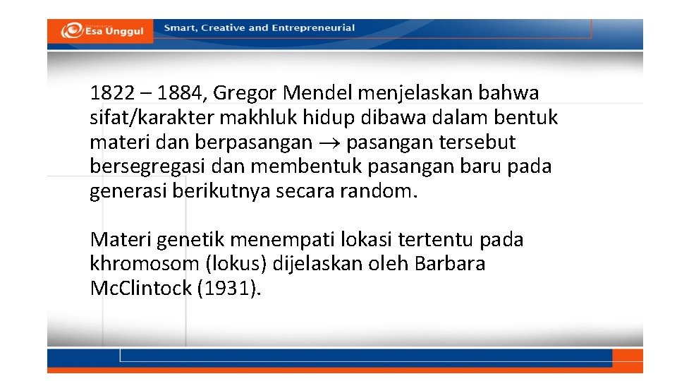 1822 – 1884, Gregor Mendel menjelaskan bahwa sifat/karakter makhluk hidup dibawa dalam bentuk materi