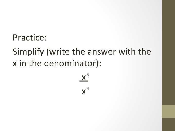 Practice: Simplify (write the answer with the x in the denominator): 6 x 4